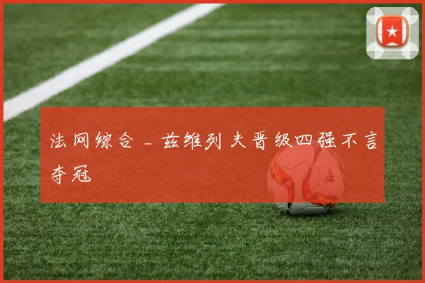 法网综合 _ 兹维列夫晋级四强不言夺冠